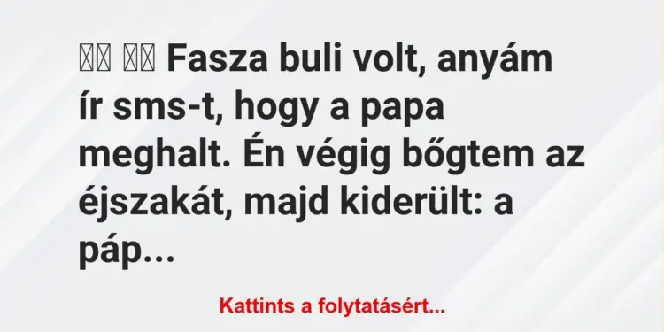 Vicc:
Fasza buli volt, anyám ír sms-t, hogy a papa…