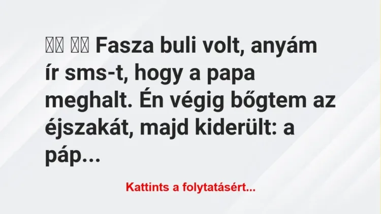 Vicc:
Fasza buli volt, anyám ír sms-t, hogy a papa…