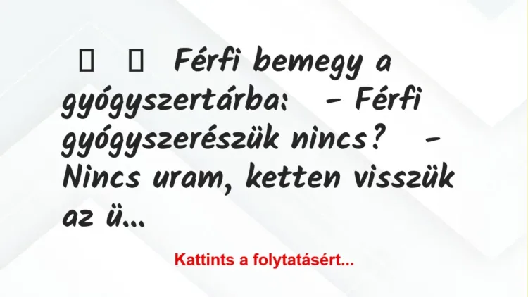 Vicc: 
	    	    Férfi bemegy a gyógyszertárba:


– Férfi…