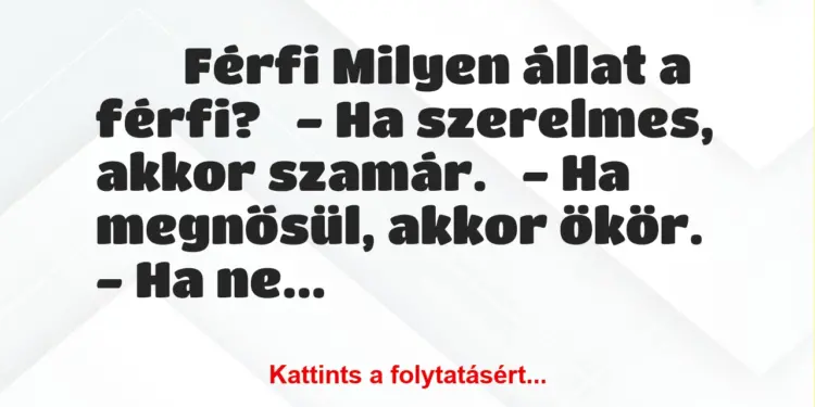 Vicc:
Férfi Milyen állat a férfi?– Ha szerelmes, akkor…