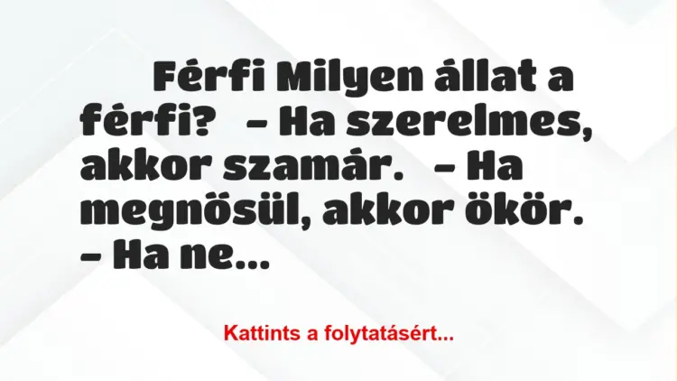 Vicc:
Férfi Milyen állat a férfi?– Ha szerelmes, akkor…