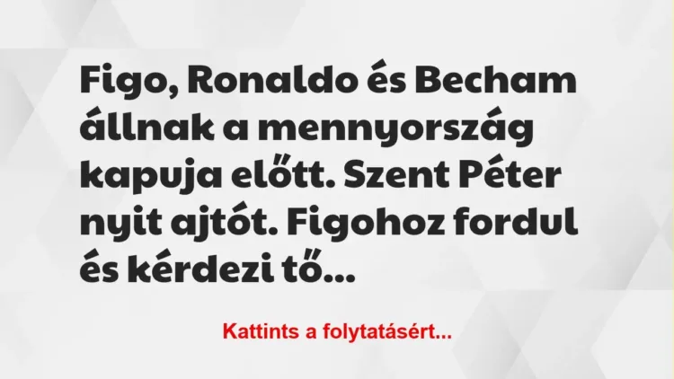 Vicc: Figo, Ronaldo és Becham állnak a mennyország kapuja előtt. Szent Péter…