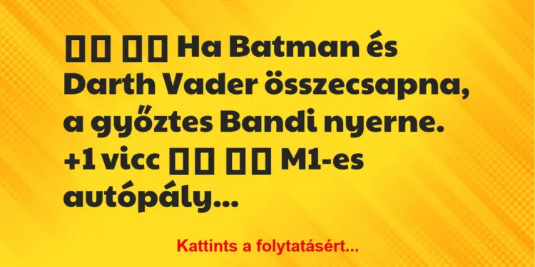 Vicc:
Ha Batman és Darth Vader összecsapna, a győztes…