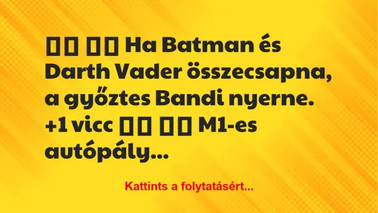 Vicc:
Ha Batman és Darth Vader összecsapna, a győztes…