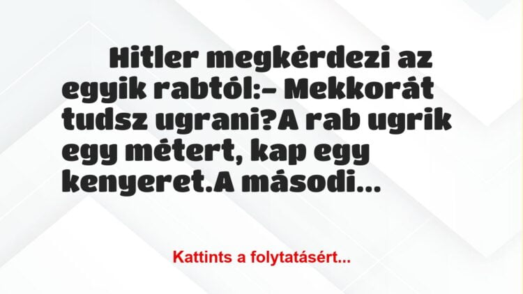 Vicc:
Hitler megkérdezi az egyik rabtól:- Mekkorát …