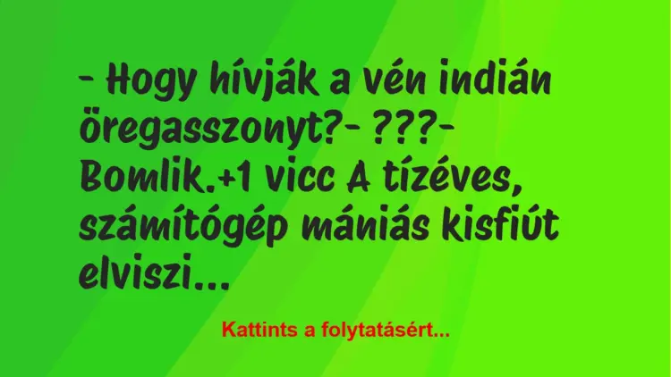 Vicc: – Hogy hívják a vén indián öregasszonyt?– ???– Bomlik.