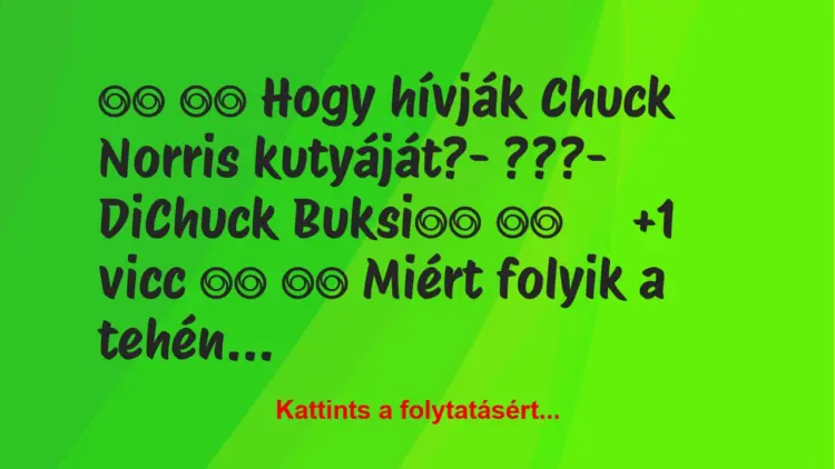 Vicc:
Hogy hívják Chuck Norris kutyáját?- ???- …