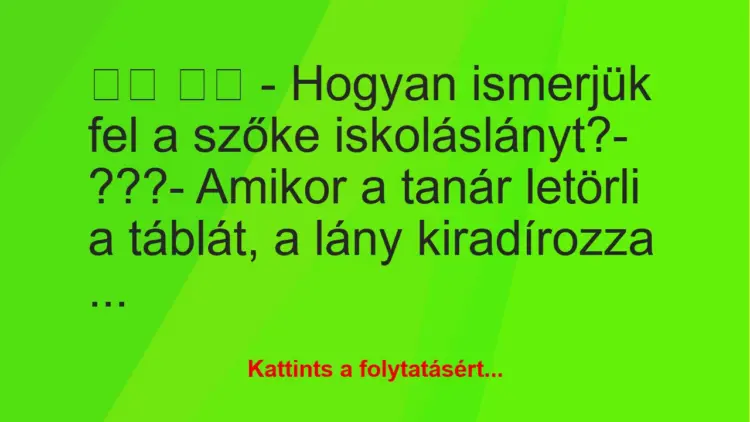 Vicc:
– Hogyan ismerjük fel a szőke iskoláslányt?- …