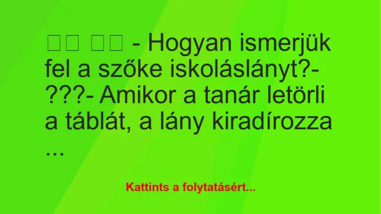 Vicc: 
		  
		  – Hogyan ismerjük fel a szőke iskoláslányt?- …