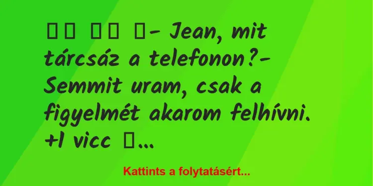 Vicc:
‎- Jean, mit tárcsáz a telefonon?- Semmit…