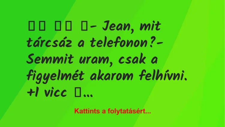 Vicc: 
		  
		  ‎- Jean, mit tárcsáz a telefonon?- Semmit…