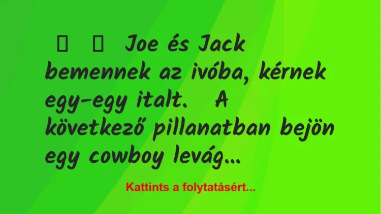 Vicc: 
	    	    Joe és Jack bemennek az ivóba, kérnek egy-egy…