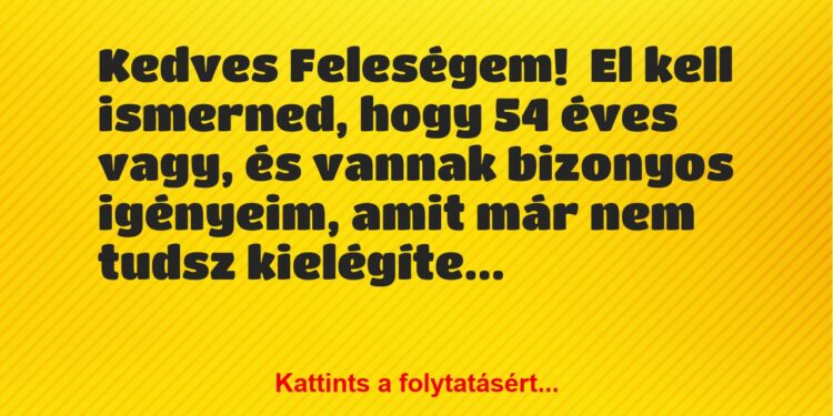 Vicc: Kedves Feleségem!El kell ismerned, hogy 54 éves vagy, és vannak…