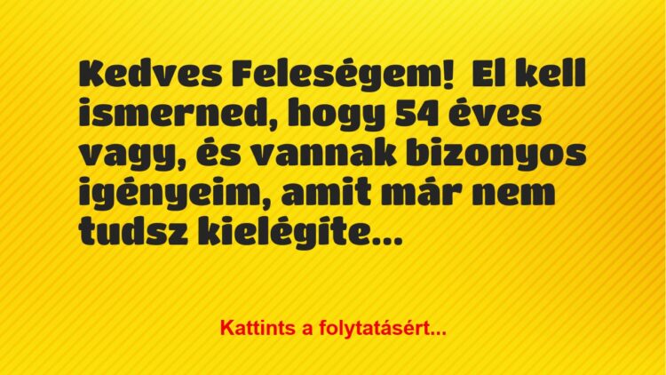 Vicc: Kedves Feleségem!El kell ismerned, hogy 54 éves vagy, és vannak…