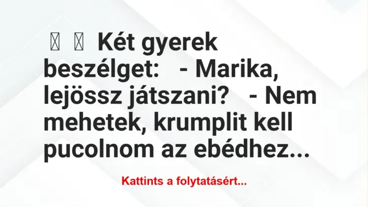 Vicc:
Két gyerek beszélget:– Marika, lejössz…