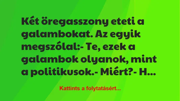 Vicc: Két öregasszony eteti a galambokat. Az egyik megszólal:– Te,…