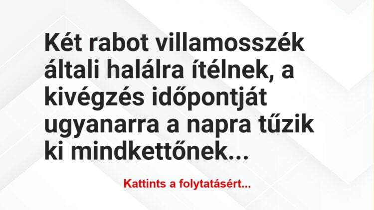 Vicc: Két rabot villamosszék általi halálra ítélnek, a kivégzés időpontját…