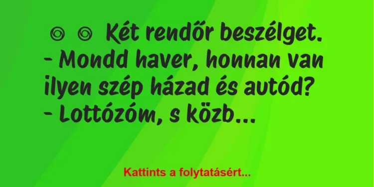 Vicc:
Két rendőr beszélget.– Mondd haver, honnan van…