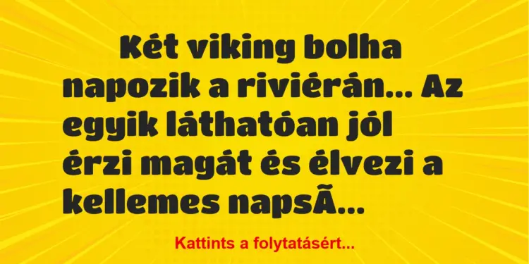 Vicc:
Két viking bolha napozik a riviérán… Az egyik láthatóan…