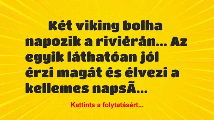 Vicc:
Két viking bolha napozik a riviérán… Az egyik láthatóan…