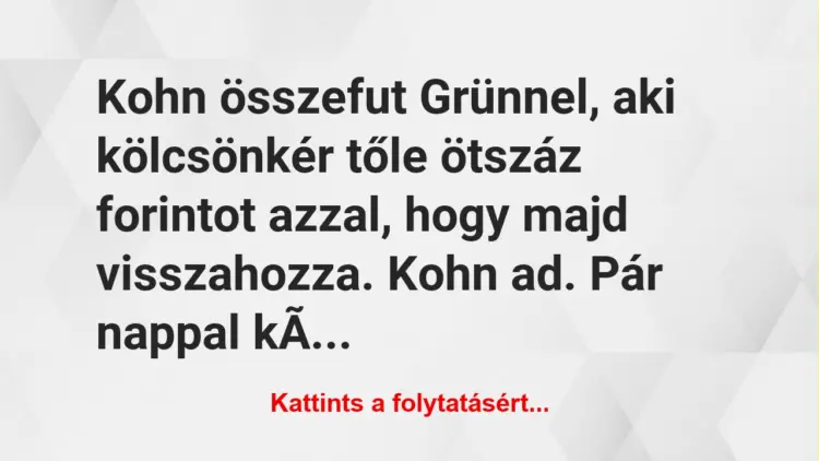 Vicc: Kohn összefut Grünnel, aki kölcsönkér tőle ötszáz forintot azzal, hogy…