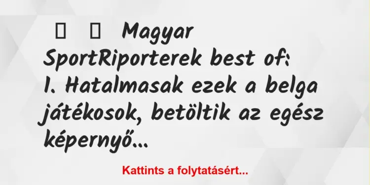 Vicc:
Magyar SportRiporterek best of:1….