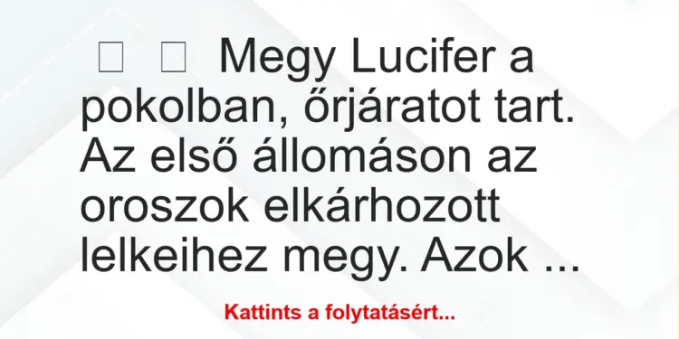 Vicc:
Megy Lucifer a pokolban, őrjáratot tart. Az első állomáson …