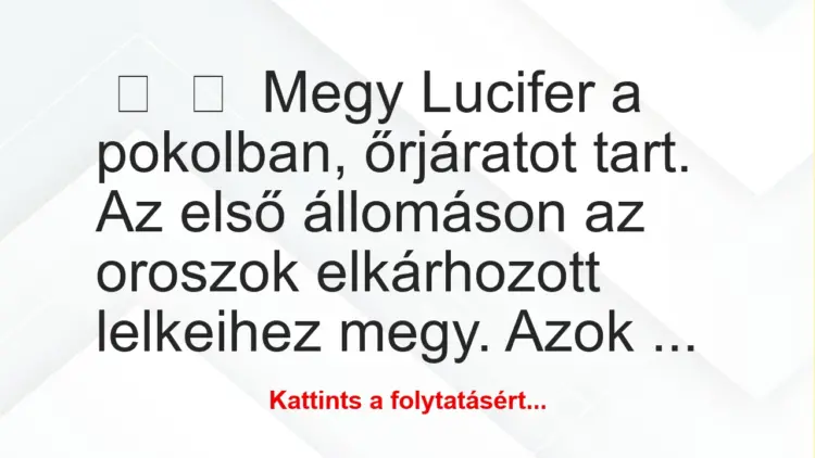 Vicc:
Megy Lucifer a pokolban, őrjáratot tart. Az első állomáson …