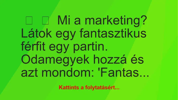 Vicc:
Mi a marketing?Látok egy fantasztikus…