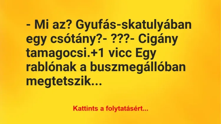 Vicc: – Mi az? Gyufás-skatulyában egy csótány?

– ???

– Cigány…