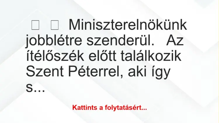 Vicc:
Miniszterelnökünk jobblétre szenderül.Az ítélőszék …