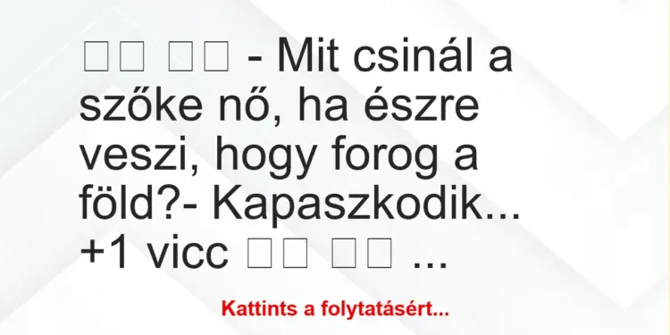 Vicc:
– Mit csinál a szőke nő, ha észre veszi, hogy…