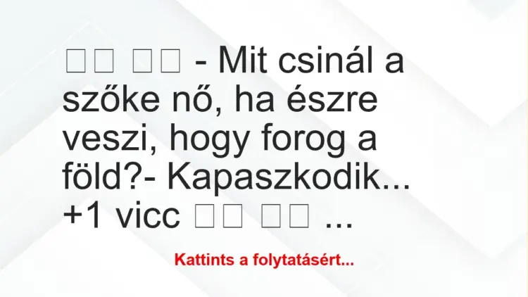 Vicc:
– Mit csinál a szőke nő, ha észre veszi, hogy…