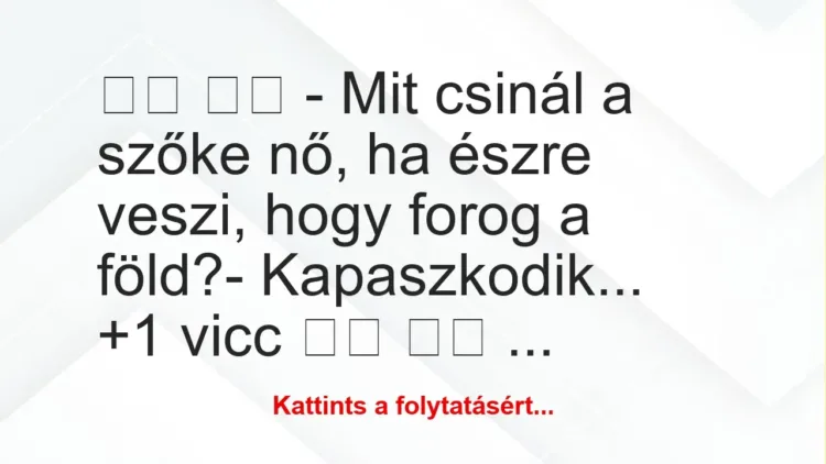 Vicc: 
		  
		  – Mit csinál a szőke nő, ha észre veszi, hogy…