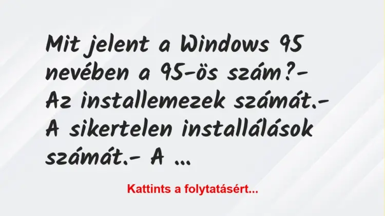 Vicc: Mit jelent a Windows 95 nevében a 95-ös szám?– Az installemezek…