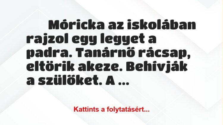 Vicc:
Móricka az iskolában rajzol egy legyet a padra….