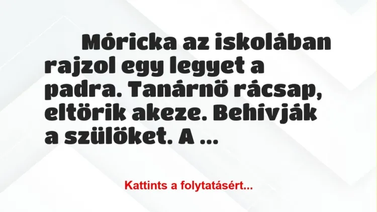 Vicc: 
		  
		  Móricka az iskolában rajzol egy legyet a padra….