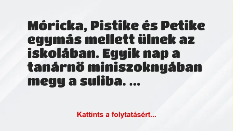 Vicc: Móricka, Pistike és Petike egymás mellett ülnek az iskolában. Egyik…