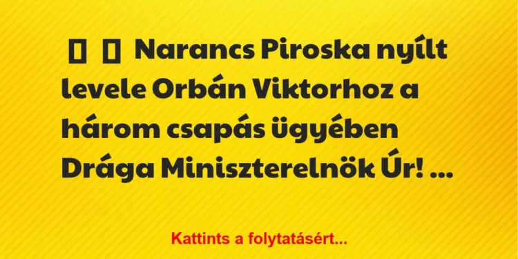 Vicc:
Narancs Piroska nyílt levele Orbán Viktorhoz a három csapás…