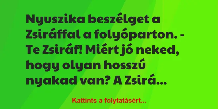 Vicc: Nyuszika beszélget a Zsiráffal a folyóparton.– Te Zsiráf! Miért…