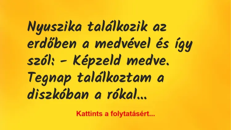 Vicc: Nyuszika találkozik az erdőben a medvével és így szól:– Képzeld…