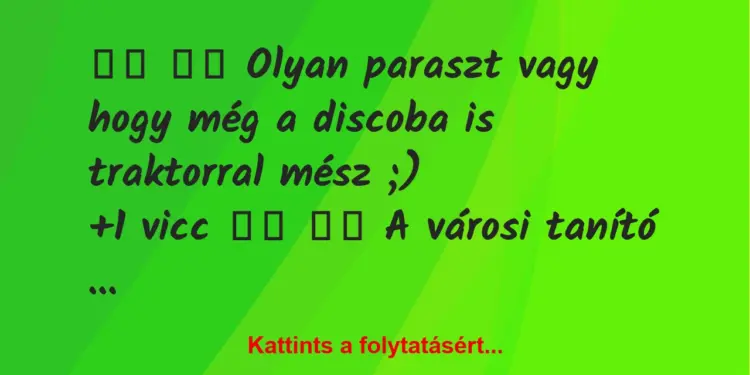 Vicc:
Olyan paraszt vagy hogy még a discoba is…