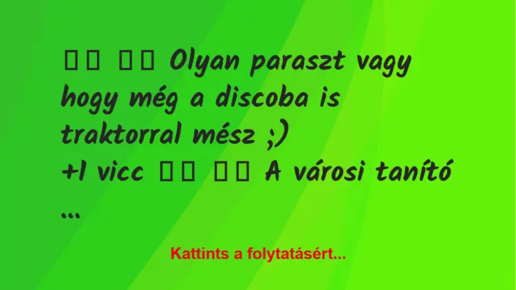 Vicc:
Olyan paraszt vagy hogy még a discoba is…