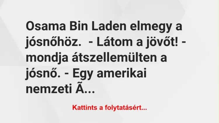 Vicc: Osama Bin Laden elmegy a jósnőhöz.– Látom a jövőt! – mondja…