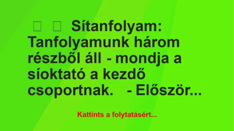 Vicc:
Sítanfolyam:Tanfolyamunk három részből áll – mondja…