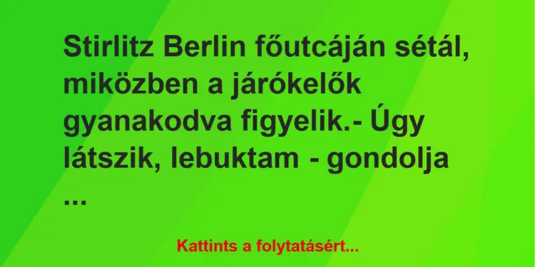 Vicc: Stirlitz Berlin főutcáján sétál, miközben a járókelők gyanakodva…