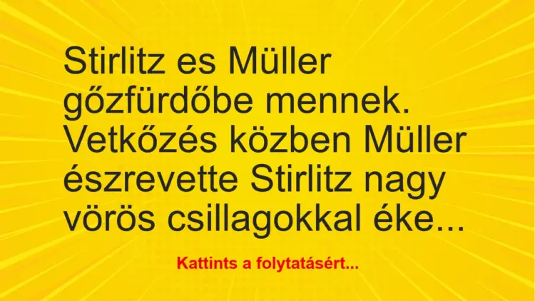 Vicc: Stirlitz es Müller gőzfürdőbe mennek. Vetkőzés közben Müller…
