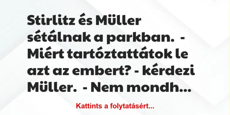 Vicc: Stirlitz és Müller sétálnak a parkban.– Miért tartóztattátok le…