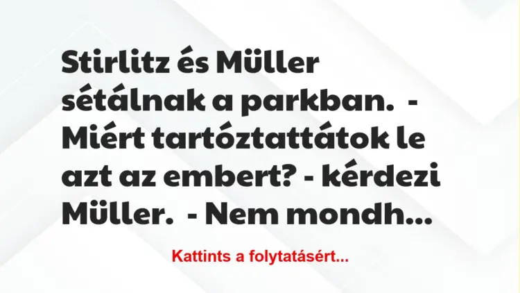 Vicc: Stirlitz és Müller sétálnak a parkban.– Miért tartóztattátok le…