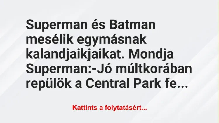 Vicc: Superman és Batman mesélik egymásnak kalandjaikjaikat. Mondja Superman…